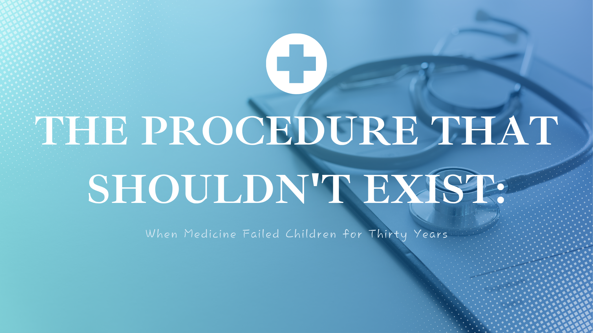 Artwork for The Procedure That Shouldn't Exist: When Medicine Failed Children for Thirty Years